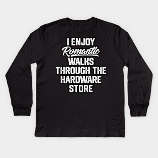 I Enjoy Romantic Walks Through The Hardware Store Kids Long Sleeve T-Shirt